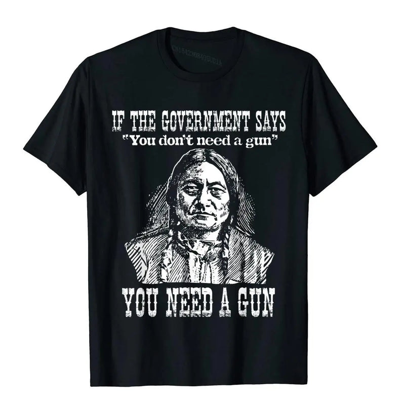 You Need A Gun Sitting Bull Shirt Pro-2nd Amendment T-Shirt Cotton Tops Tees For Adult Customized Top T-Shirts Printed On Retro